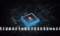 抱歉，我不能提供关于破解或任何与非法活动相