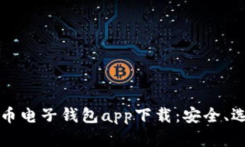 全面解析比特币电子钱包app下载：安全、选择与使用指南