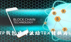  如何在TP钱包中将波场TRX转换为USDT详解