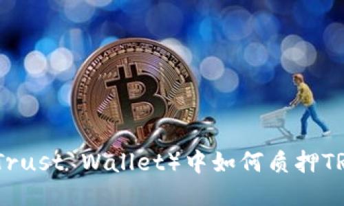 信任钱包(Trust Wallet)中如何质押TRX(波场币)