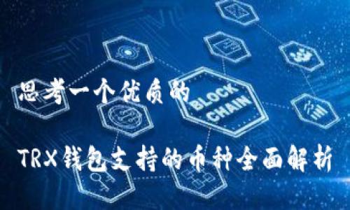 思考一个优质的

TRX钱包支持的币种全面解析