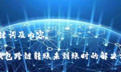 、关键词及内容TP钱包跨链转账未到账时的解决方