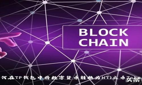 如何在TP钱包中将数字货币转换为HT（火币Token）