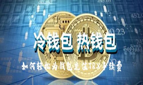 如何轻松为钱包充值TRX手续费