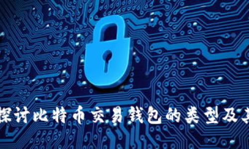 深入探讨比特币交易钱包的类型及其特性