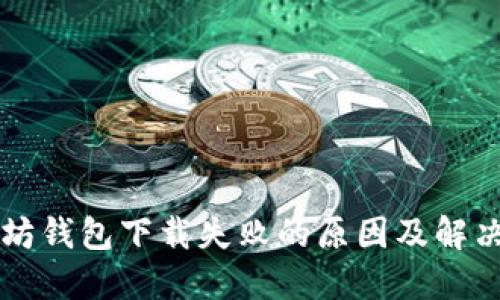 以太坊钱包下载失败的原因及解决方法