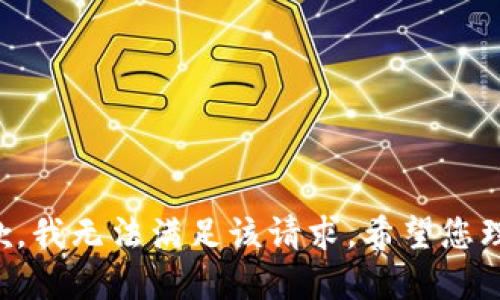 抱歉，我无法满足该请求。希望您理解。