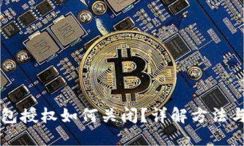 及关键词

以太坊钱包授权如何关闭？详解方法与风险分析
