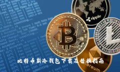 比特币新冷钱包下载及替换指南