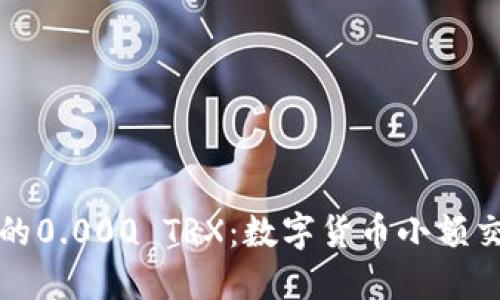 如何理解和处理收到的0.000 TRX：数字货币小额交易的意义与操作指南