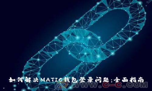如何解决MATIC钱包登录问题：全面指南
