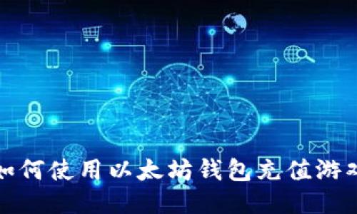 如何使用以太坊钱包充值游戏