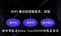 硬件钱包与Shiba Inu（SHIB）的完美结合