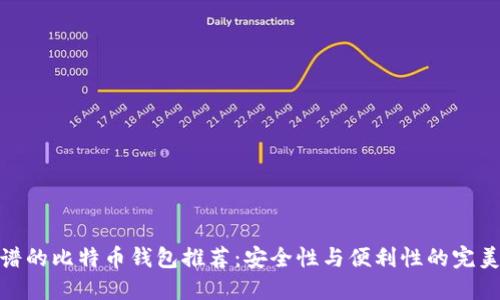 最靠谱的比特币钱包推荐：安全性与便利性的完美结合