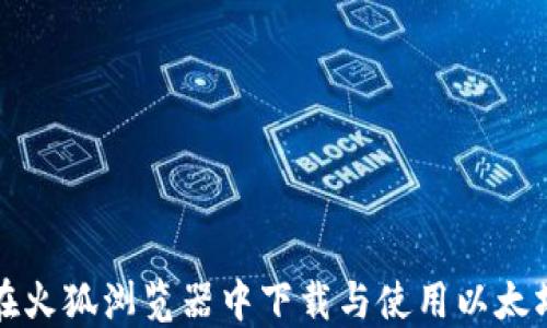 
如何在火狐浏览器中下载与使用以太坊钱包