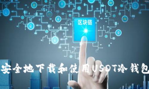 如何安全地下载和使用USDT冷钱包应用