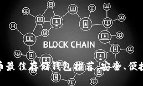  XRP币最佳存储钱包推荐：安全、便捷、实用