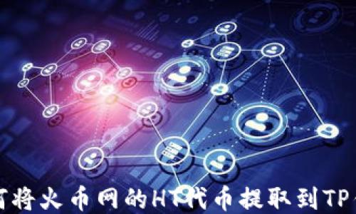
如何将火币网的HT代币提取到TP钱包