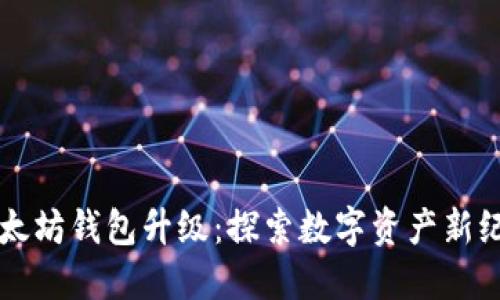 以太坊钱包升级：探索数字资产新纪元