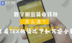 : 没有TRX的情况下如何安全转账