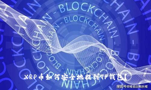 XRP币如何安全地提到TP钱包？
