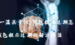 撰写一篇关于“tp钱包提示过期怎么办” tp钱包提