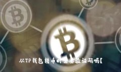 从TP钱包转币时需要验证码吗？