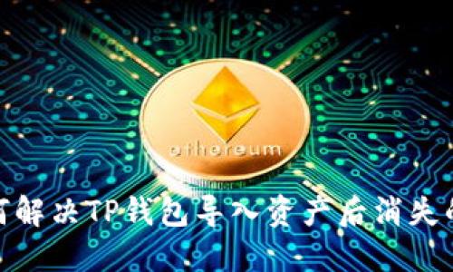 : 如何解决TP钱包导入资产后消失的问题