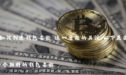 首先，感谢您对“token如何创造钱包名称”这一主题的关注。以下是围绕此主题形成的内容。

和关键词

如何为加密货币创造一个独特的钱包名称