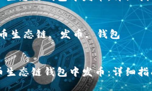 如何在TP火币生态链钱包中发币：详细指南与实际操作
br

关键词：TP火币生态链, 发币, 钱包
br

如何在TP火币生态链钱包中发币：详细指南与实际操作