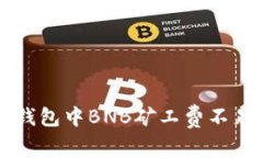 解决TP钱包中BNB矿工费不足的问题
