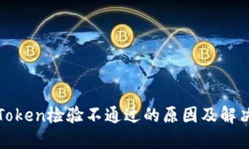 钱包Token检验不通过的原因及解决方案