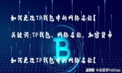 如何更改TP钱包中的网络名称？关键词：TP钱包