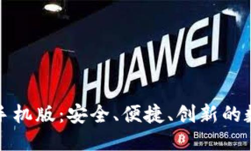 思考一个优质的:  
以太坊官方钱包手机版：安全、便捷、创新的数字资产管理工具