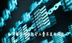 如何解决TP钱包矿工费不足的问题