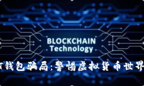 揭露USDT钱包骗局：警惕虚拟货币世界中的陷阱