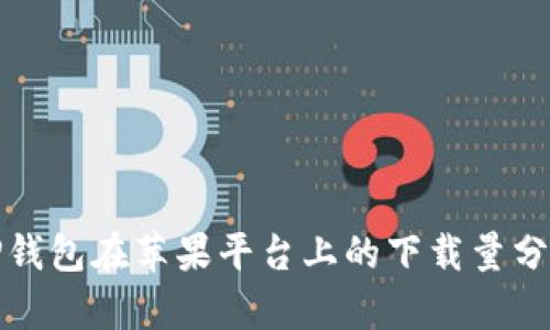 TP钱包在苹果平台上的下载量分析