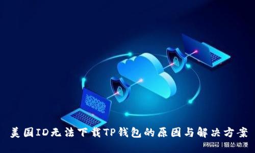 美国ID无法下载TP钱包的原因与解决方案
