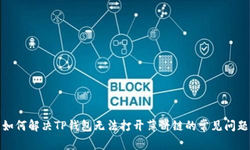 如何解决TP钱包无法打开薄饼链的常见问题