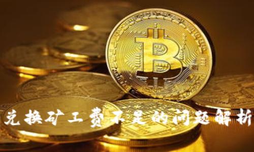 TP钱包币币兑换矿工费不足的问题解析与解决方案