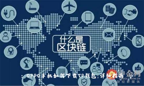 : OPPO手机如何下载TP钱包：详细指南