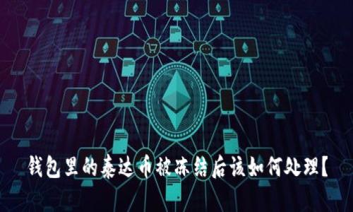 钱包里的泰达币被冻结后该如何处理？