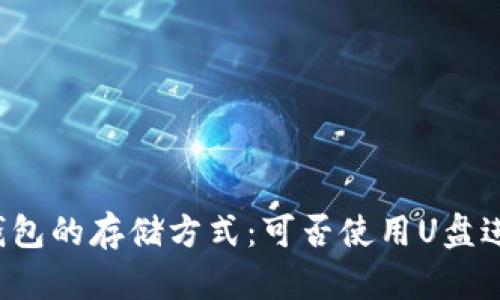 以太坊钱包的存储方式：可否使用U盘进行存储？