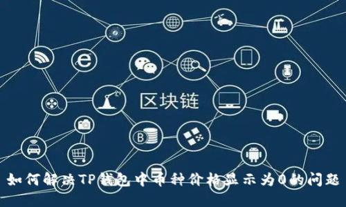 如何解决TP钱包中币种价格显示为0的问题