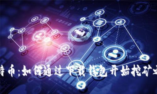 比特币：如何通过下载钱包开始挖矿之旅
