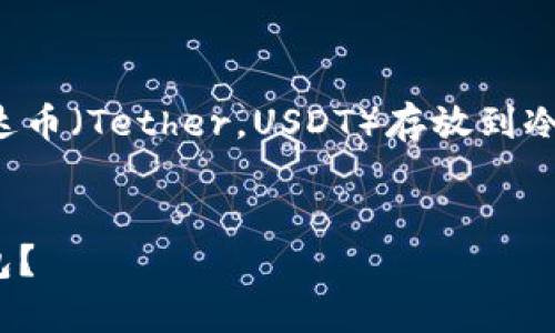 注意：我将为您提供一个关于如何将泰达币（Tether，USDT）存放到冷钱包的详细介绍，以及相关问题的回答。


如何将泰达币（USDT）安全存放至冷钱包？