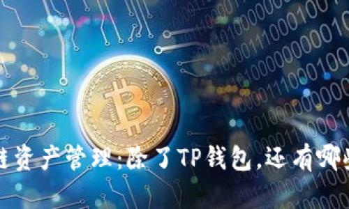  探索区块链资产管理：除了TP钱包，还有哪些优质选择？