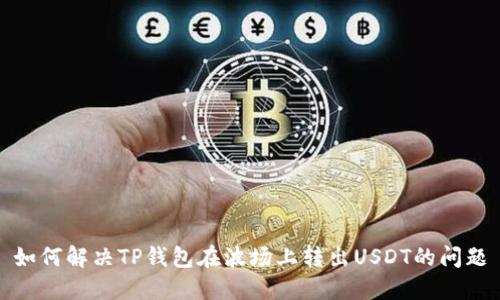 如何解决TP钱包在波场上转出USDT的问题