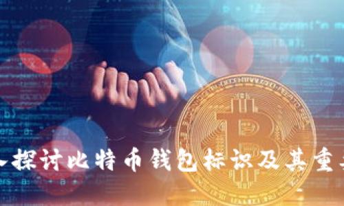 深入探讨比特币钱包标识及其重要性