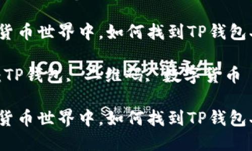 在数字货币世界中，如何找到TP钱包二维码？

关键词：TP钱包, 二维码, 数字货币

在数字货币世界中，如何找到TP钱包二维码？
